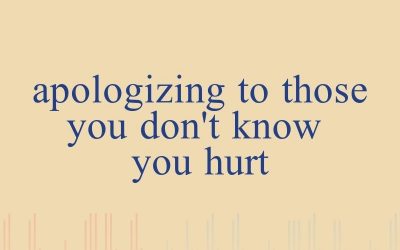 Episode 48 – Apologizing To Those You Don’t Know You Hurt