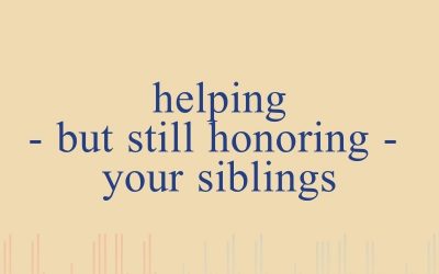 Episode 44 – Helping – But Still Honoring – Your Siblings