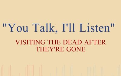 Episode 47 – “You Talk, I’ll Listen”: Visiting The Dead After They’re Gone