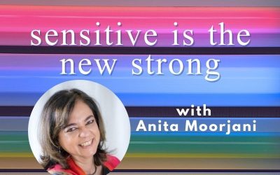 Episode 73 – Sensitive Is The New Strong, With Anita Moorjani