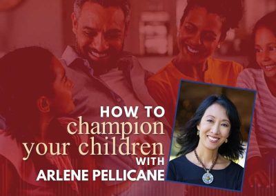 Episode 112 – How To Champion Your Children With Arlene Pellicane