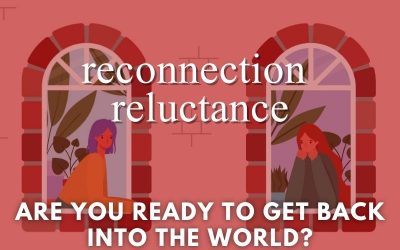 Episode 74 – Reconnection Reluctance: Are You Ready to Get Back into the World?