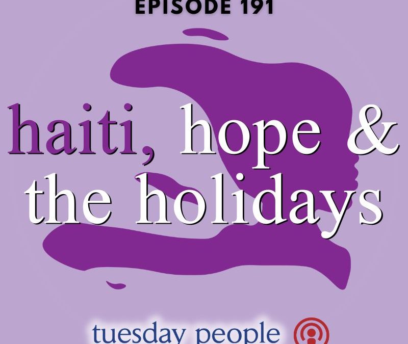 Episode 191 – Haiti, Hope & the Holidays