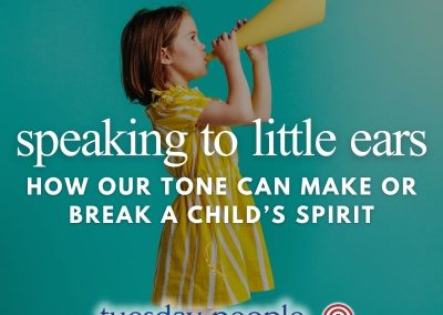 Episode 218 – Speaking to Little Ears: How Our Tone Can Make or Break a Child’s Spirit