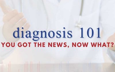 Episode 101 – Diagnosis 101: You Got the News, Now What?