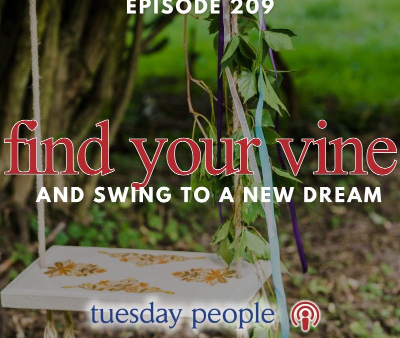 Episode 209 – Find Your Vine (And Swing to a New Dream)